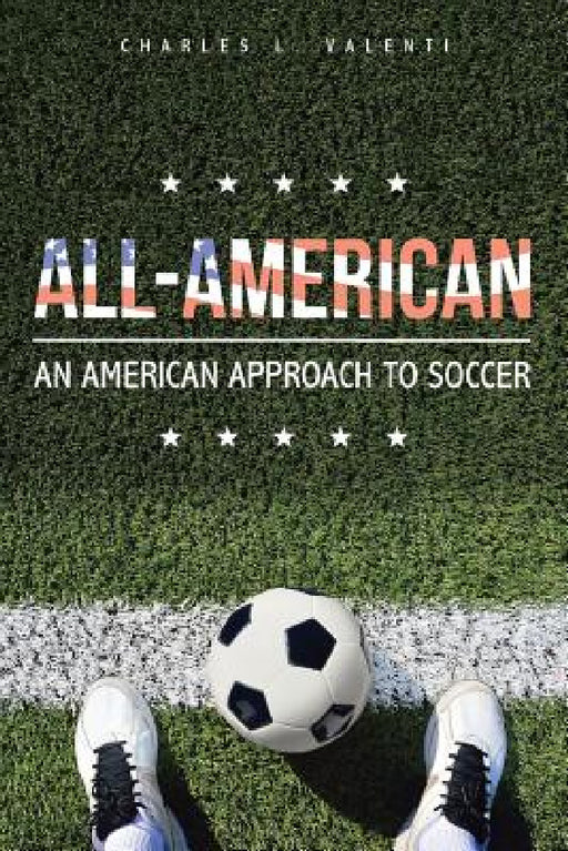 All-American: An American Approach to Soccer by Charles L. Valenti