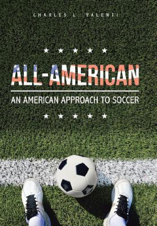 All-American: An American Approach to Soccer by Charles L. Valenti
