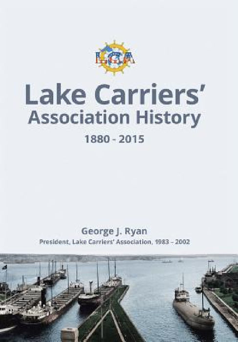 Lake Carriers' Association History 1880-2015 by George J. Ryan