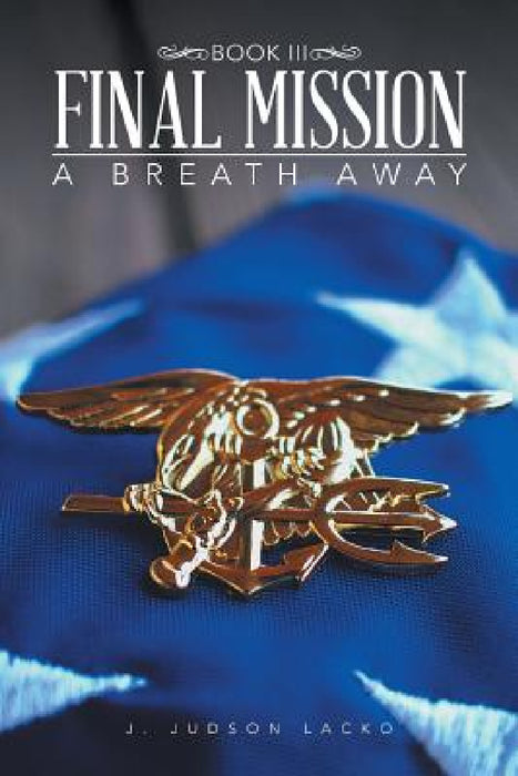 Final Mission: A Breath Away by J. Judson Lacko
