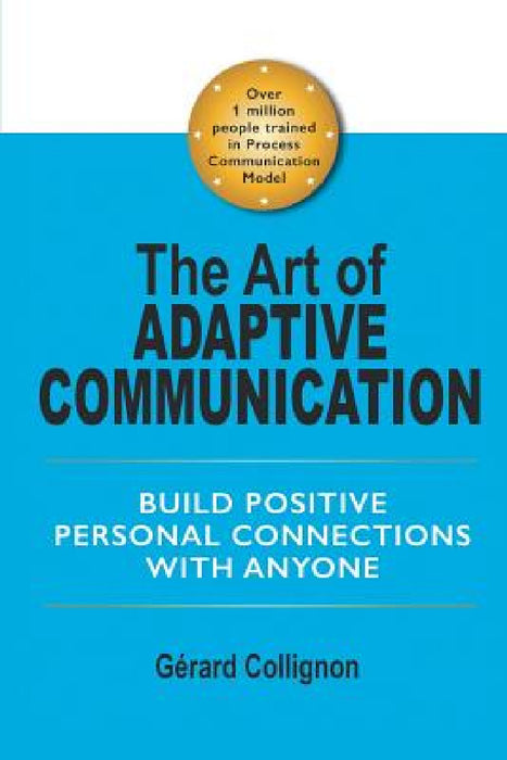 The Art of Adaptive Communication: Build Positive Personal Connections with Anyone by Gérard Collignon