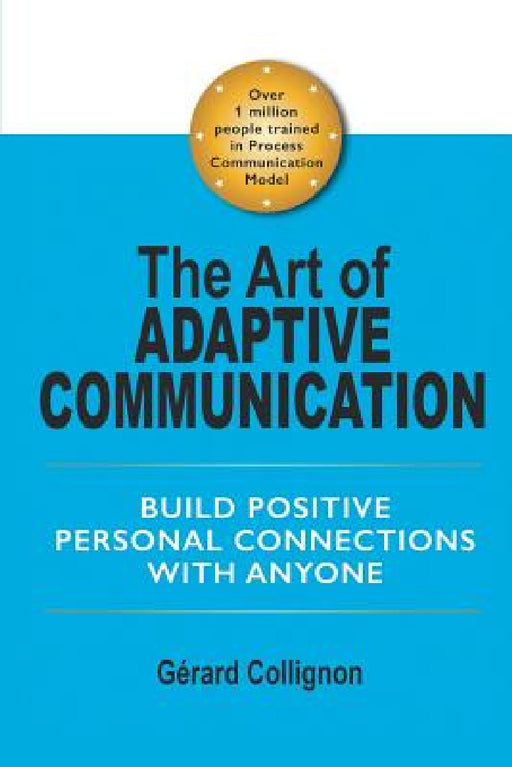 The Art of Adaptive Communication: Build Positive Personal Connections with Anyone by Gérard Collignon