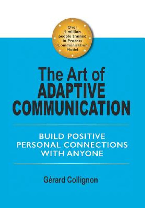 The Art of Adaptive Communication: Build Positive Personal Connections with Anyone by Gérard Collignon