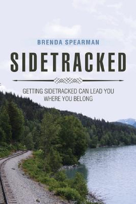 Sidetracked: Getting Sidetracked Can Lead You to Where You Belong by Brenda Spearman