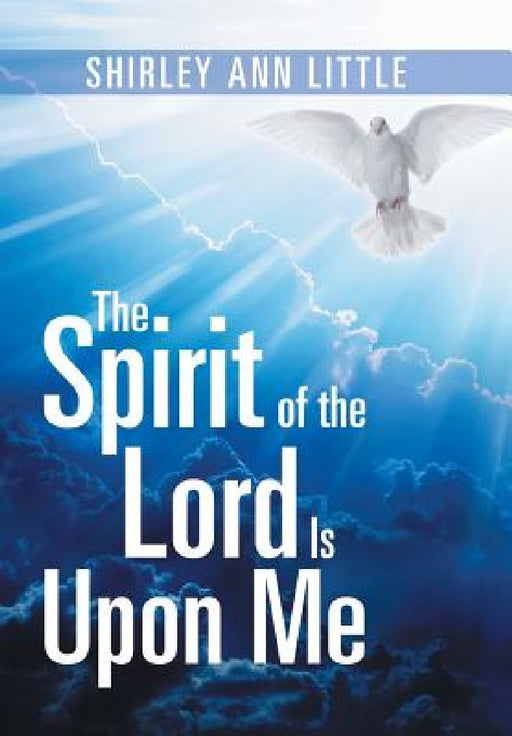 The Spirit of the Lord Is Upon Me by Shirley Ann Little