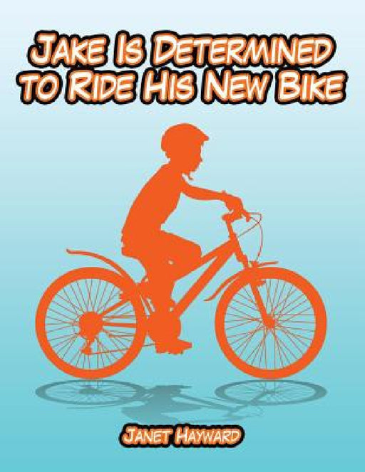 Jake Is Determined to Ride His New Bike by Janet Hayward