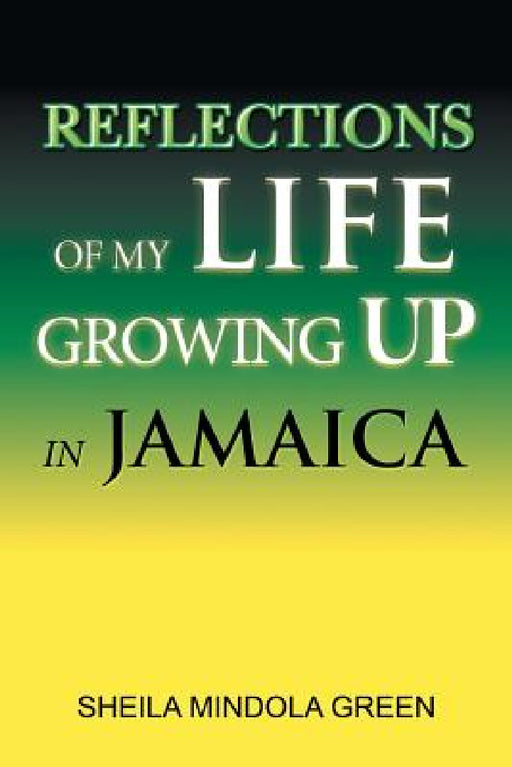 Reflections of My Life Growing Up in Jamaica by Sheila Mindola Green