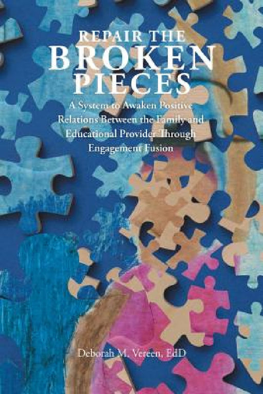 Repair the Broken Pieces: A System to Awaken Positive Relations Between the Family and Educational Provider Through Engagement Fusion by Edd Deborah M. Vereen
