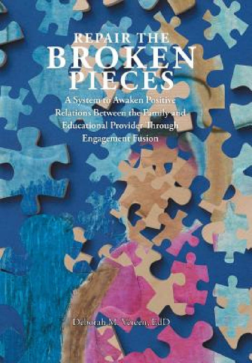 Repair the Broken Pieces: A System to Awaken Positive Relations Between the Family and Educational Provider Through Engagement Fusion by Edd Deborah M. Vereen