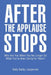 After the Applause Stops: Who Are You When You No Longer Do What You've Been Doing for Years? by Sally Bailey Jasperson