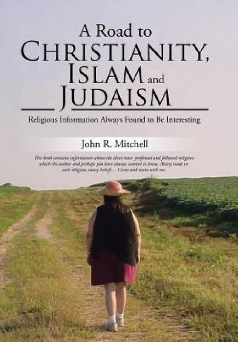 A Road to Christianity, Islam and Judaism: Religious Information Always Found to Be Interesting by John R. Mitchell