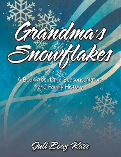 Grandma's Snowflakes: A Book About the Seasons, Nature and Family History by Juli Boaz Karr