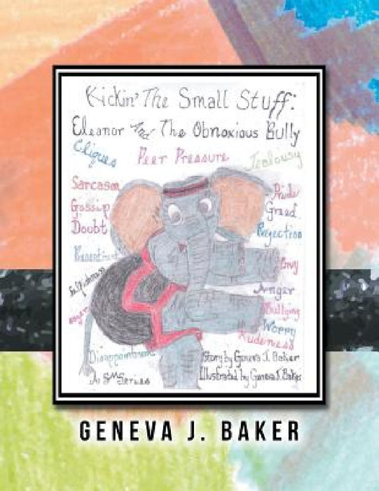 Kickin' the Small Stuff: Eleanor and the Obnoxious Bully by Geneva J. Baker