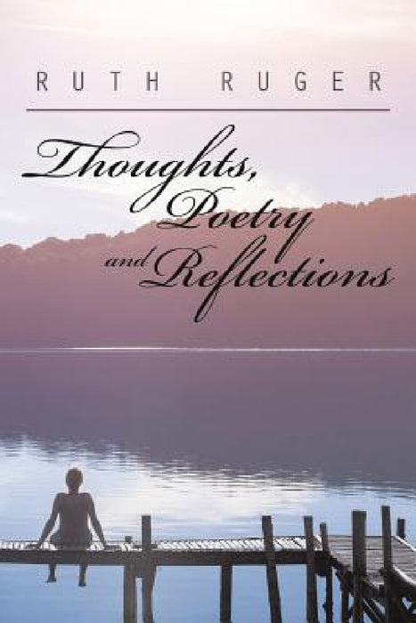 Thoughts, Poetry and Reflections by Ruth Ruger