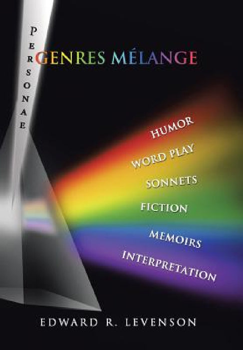 Genres Mélange: Humor, Word Play, Personae, Sonnets, Fiction, Memoirs, Interpretation by Edward R. Levenson