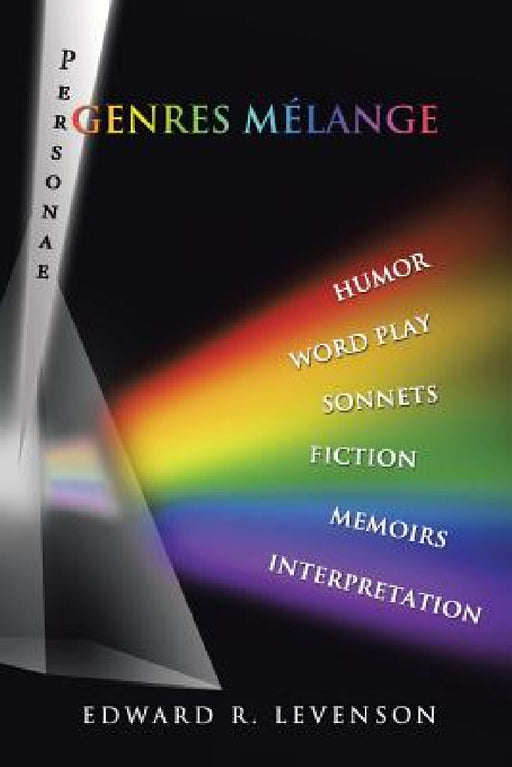 Genres Mélange: Humor, Word Play, Personae, Sonnets, Fiction, Memoirs, Interpretation by Edward R. Levenson