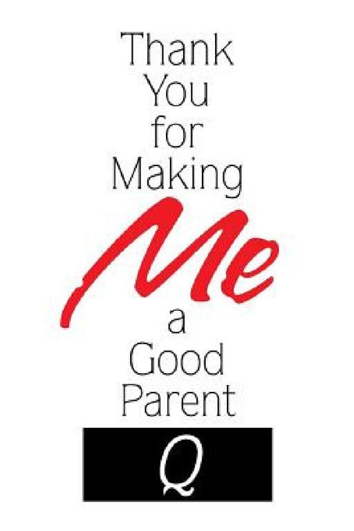 Thank You for Making Me a Good Parent by Q.