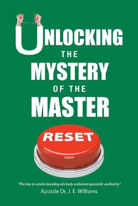 Unlocking the Mystery of the Master Reset by Apostle J. E. Williams