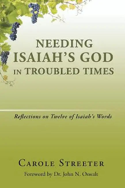 Needing Isaiah's God in Troubled Times: Reflections on Twelve of Isaiah's Words by Carole Streeter