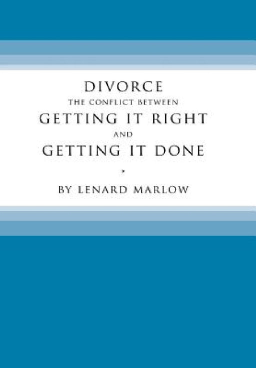 Divorce: The Conflict Between Getting It Right and Getting It Done by Lenard Marlow