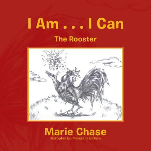 I Am . . . I Can: (The Rooster) by Marie Chase