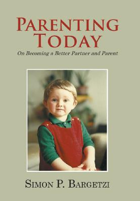 Parenting Today: On Becoming a Better Partner and Parent by Simon P. Bargetzi