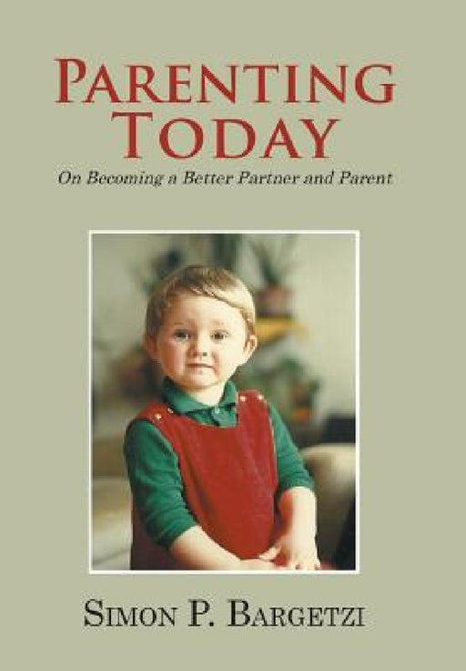 Parenting Today: On Becoming a Better Partner and Parent by Simon P. Bargetzi