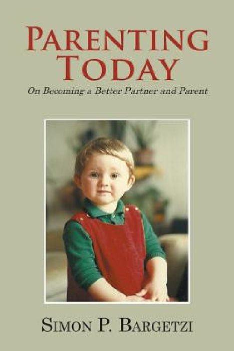 Parenting Today: On Becoming a Better Partner and Parent by Simon P. Bargetzi