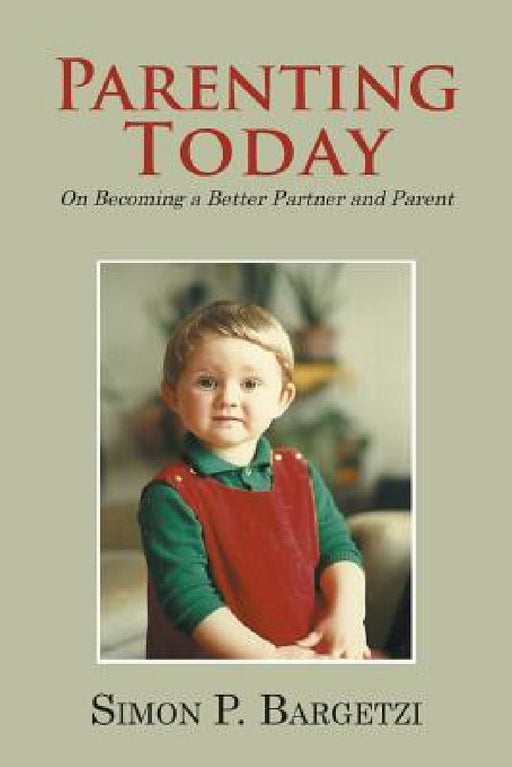 Parenting Today: On Becoming a Better Partner and Parent by Simon P. Bargetzi