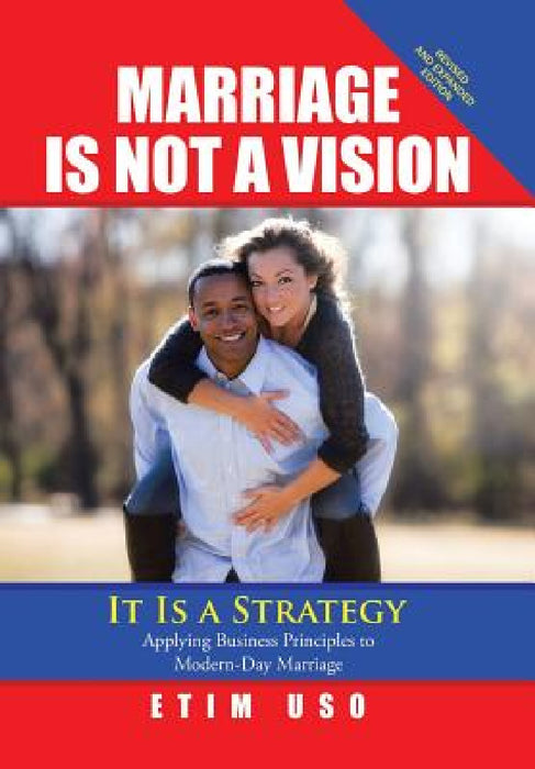 Marriage Is Not a Vision It Is a Strategy: Applying Business Principles to Modern-Day Marriage by Etim Uso