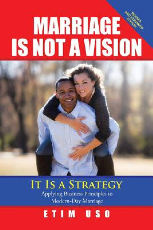 Marriage Is Not a Vision It Is a Strategy: Applying Business Principles to Modern-Day Marriage by Etim Uso