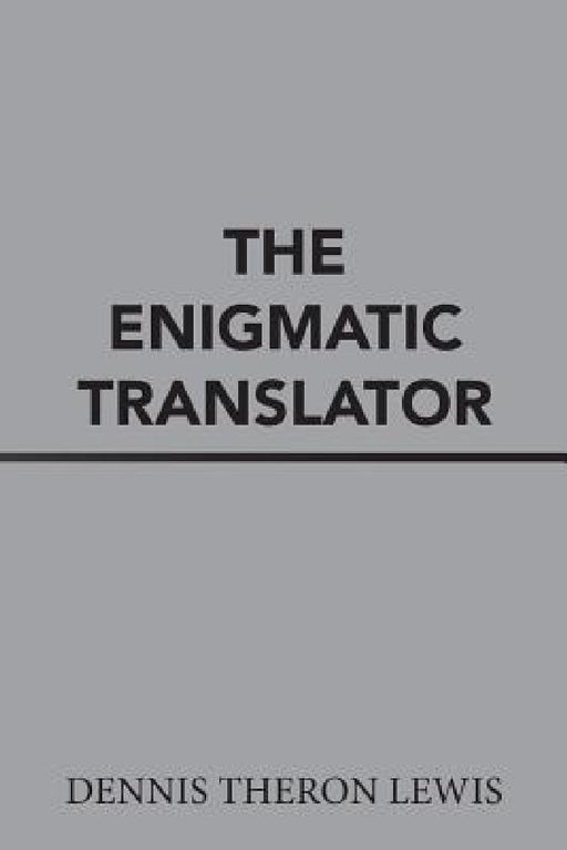 The Enigmatic Translator by Dennis Theron Lewis