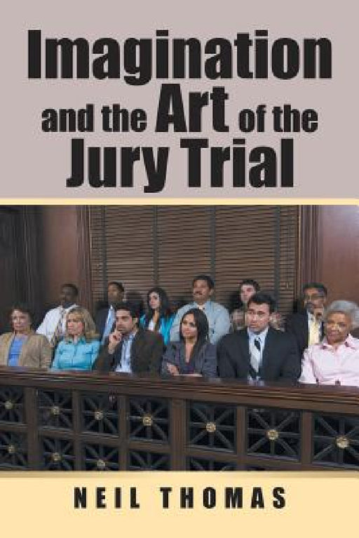Imagination and the Art of the Jury Trial by Neil Thomas