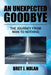 An Unexpected Goodbye: The Journey from Man to Nothing by Bret J. Nolan