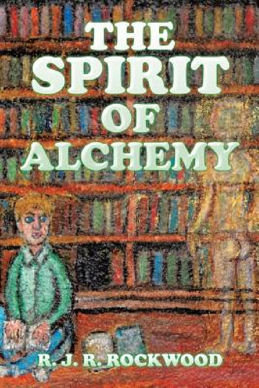 The Spirit of Alchemy by R. J. R. Rockwood