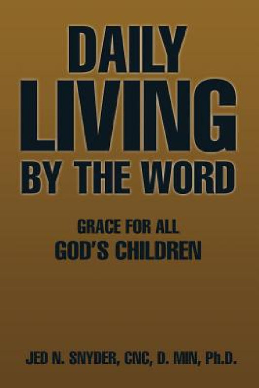 Daily Living by the Word: Grace for All God's Children by Jed N. Snyder Cnc D. Min