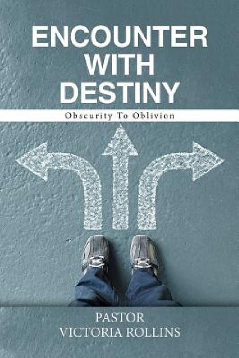 Encounter with Destiny: Obscurity to Oblivion by Pastor Victoria Rollins