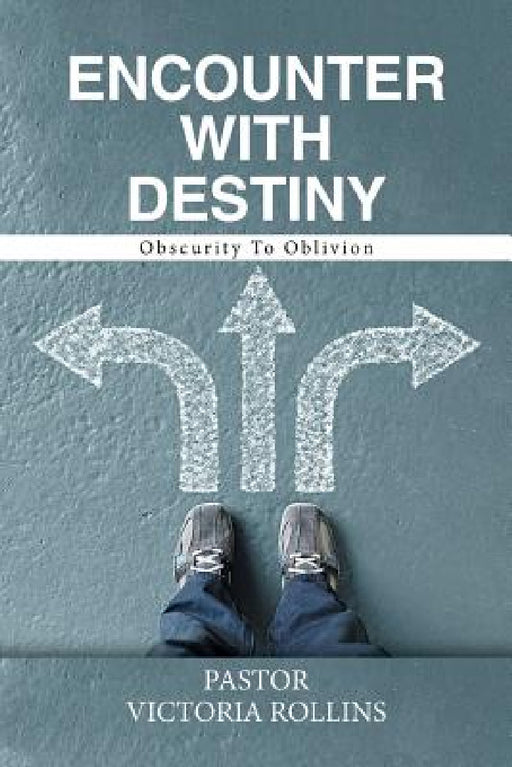 Encounter with Destiny: Obscurity to Oblivion by Pastor Victoria Rollins