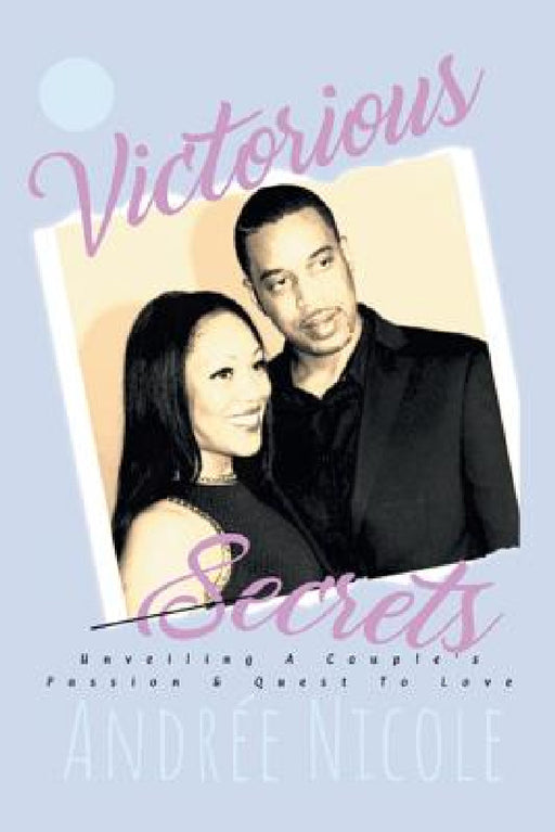 Victorious Secrets: Unveiling a Couple's Passion and Quest to Love by Andrée Nicole