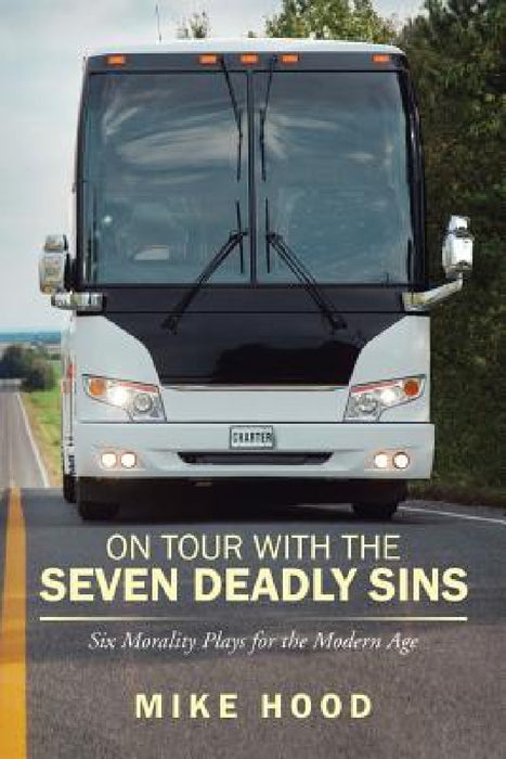 On Tour with the Seven Deadly Sins Undo: Six Morality Plays for the Modern Age by Mike Hood