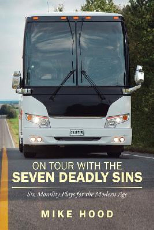 On Tour with the Seven Deadly Sins Undo: Six Morality Plays for the Modern Age by Mike Hood