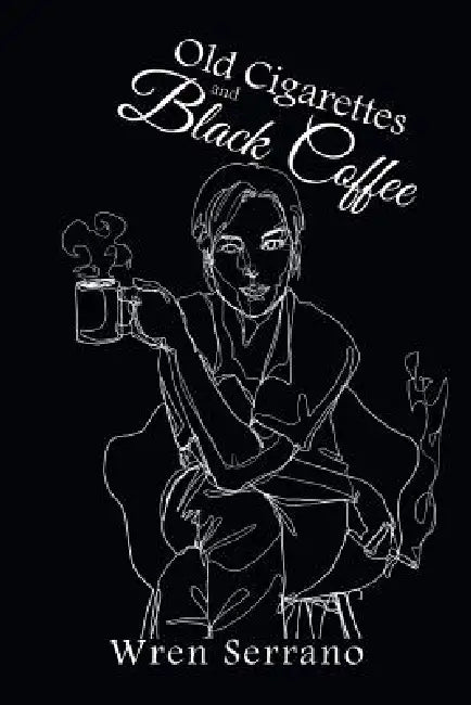 Old Cigarettes and Black Coffee by Wren Serrano