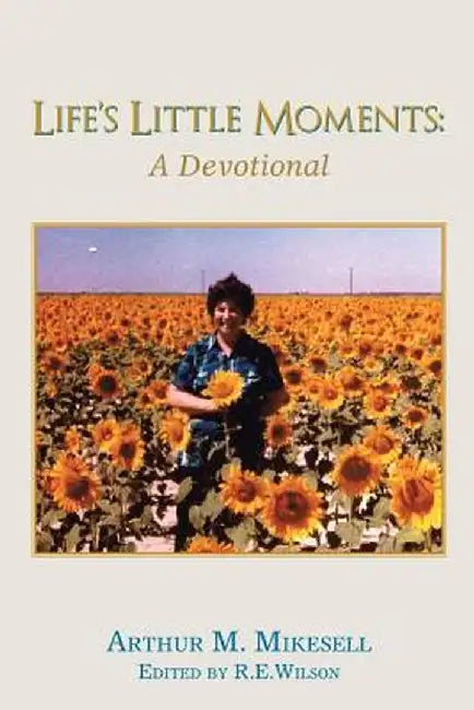 Life's Little Moments: A Devotional by Arthur M. Mikesell by Arthur M. Mikesell