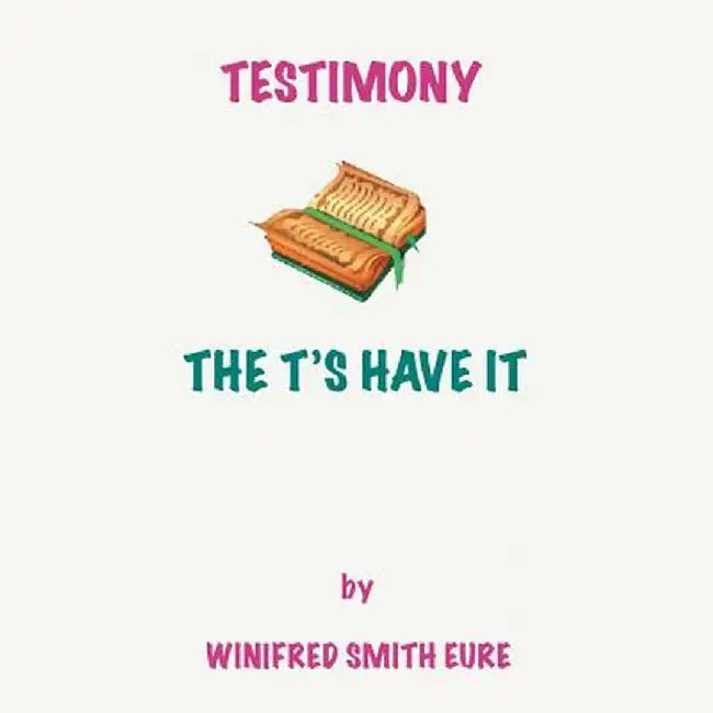 Testimony: The T's Have It! by Winifred Smith Eure