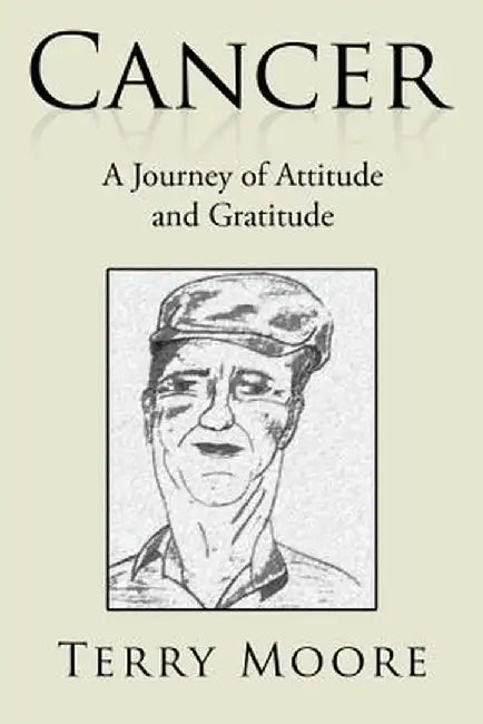 Cancer: A Journey of Attitude and Gratitude by Terry Moore