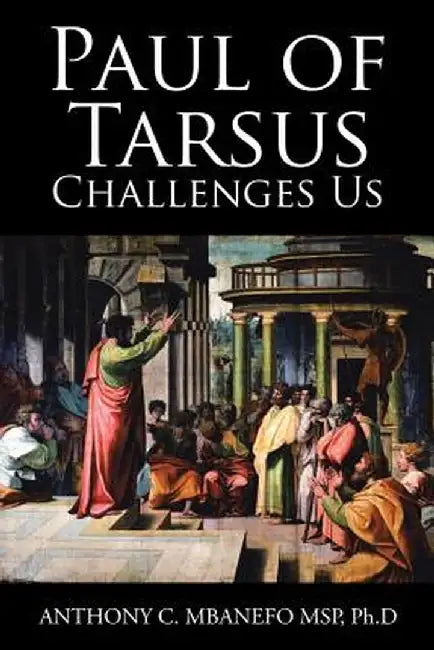 Paul of Tarsus Challenges Us by Anthony C. Mbanefo Msp Ph. D.