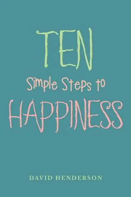 Ten Simple Steps to Happiness by David Henderson