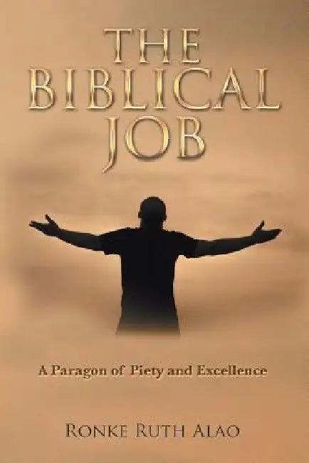 The Biblical Job: A Paragon of Piety and Excellence by Ronke Ruth Alao