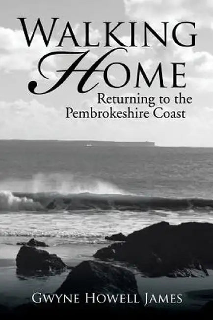 Walking Home: Returning to the Pembrokeshire Coast by Gwyne Howell James