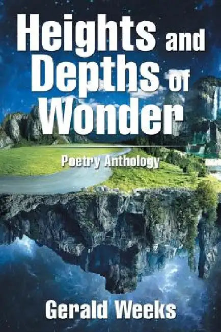 Heights and Depths of Wonder: Poetry Anthology by Gerald Weeks